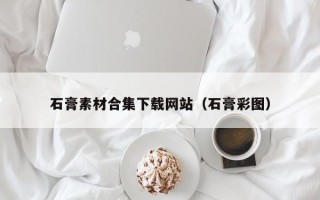 东营石膏素材合集下载网站（石膏彩图）