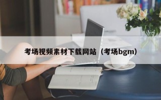 东营考场视频素材下载网站（考场bgm）