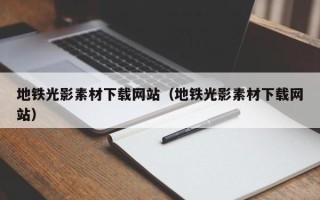 东营地铁光影素材下载网站（地铁光影素材下载网站）